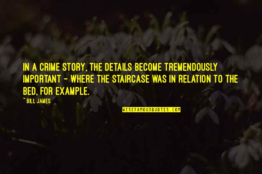 Details Are Important Quotes By Bill James: In a crime story, the details become tremendously Details Are Important Quotes By Bill James: In a crime story, the details become tremendously