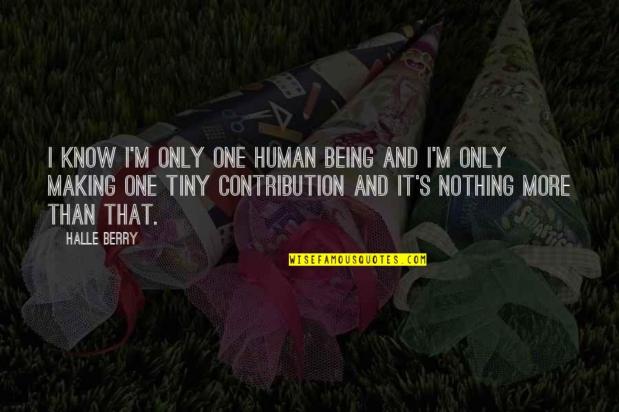 Details Are Important Quotes By Halle Berry: I know I'm only one human being and Details Are Important Quotes By Halle Berry: I know I'm only one human being and