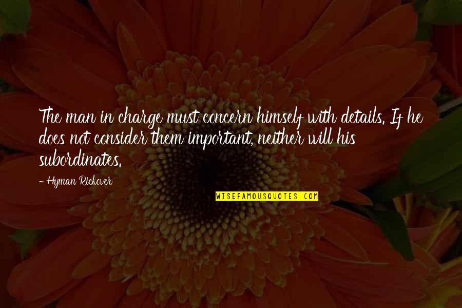 Details Are Important Quotes By Hyman Rickover: The man in charge must concern himself with Details Are Important Quotes By Hyman Rickover: The man in charge must concern himself with