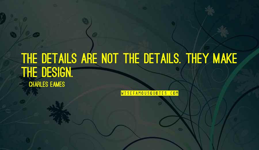 Details In Design Quotes By Charles Eames: The details are not the details. They make