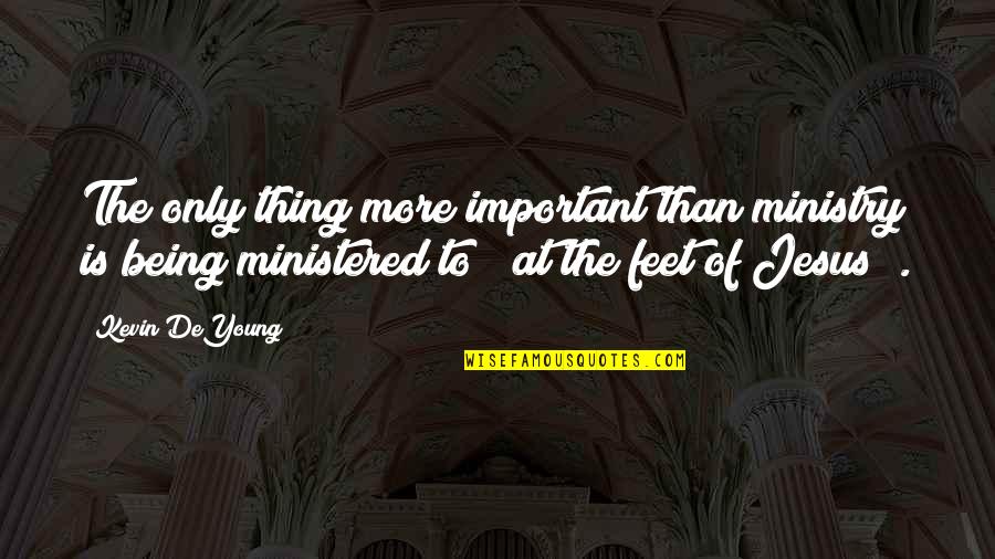 Details In Design Quotes By Kevin DeYoung: The only thing more important than ministry is