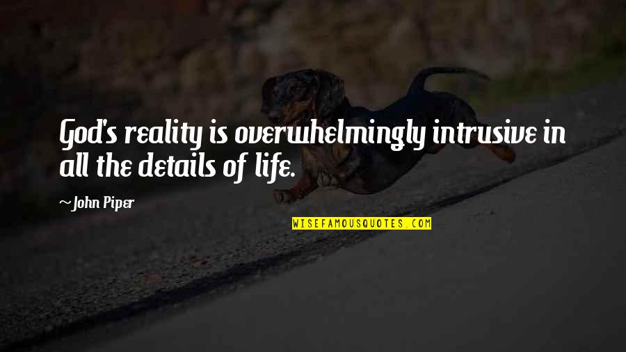 Details In Life Quotes By John Piper: God's reality is overwhelmingly intrusive in all the