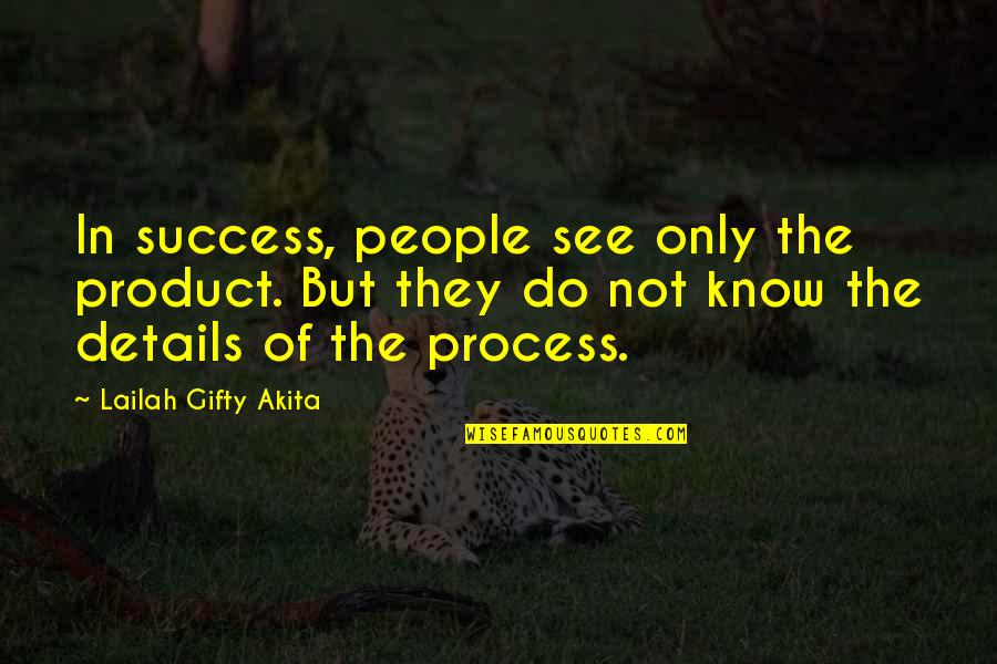 Details In Life Quotes By Lailah Gifty Akita: In success, people see only the product. But Details In Life Quotes By Lailah Gifty Akita: In success, people see only the product. But