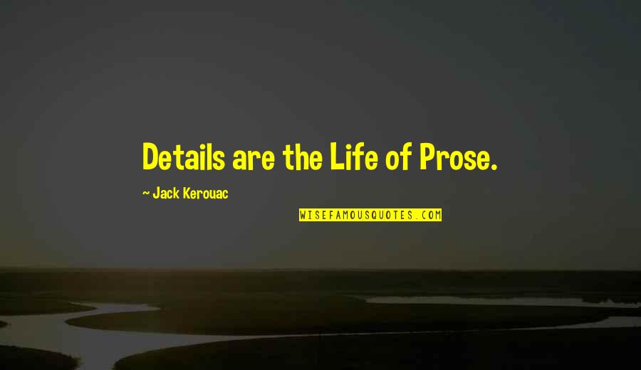 Details Quotes By Jack Kerouac: Details are the Life of Prose.