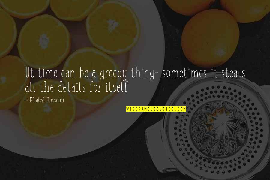 Details Quotes By Khaled Hosseini: Ut time can be a greedy thing- sometimes