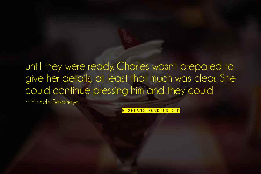 Details Quotes By Michele Bekemeyer: until they were ready. Charles wasn't prepared to