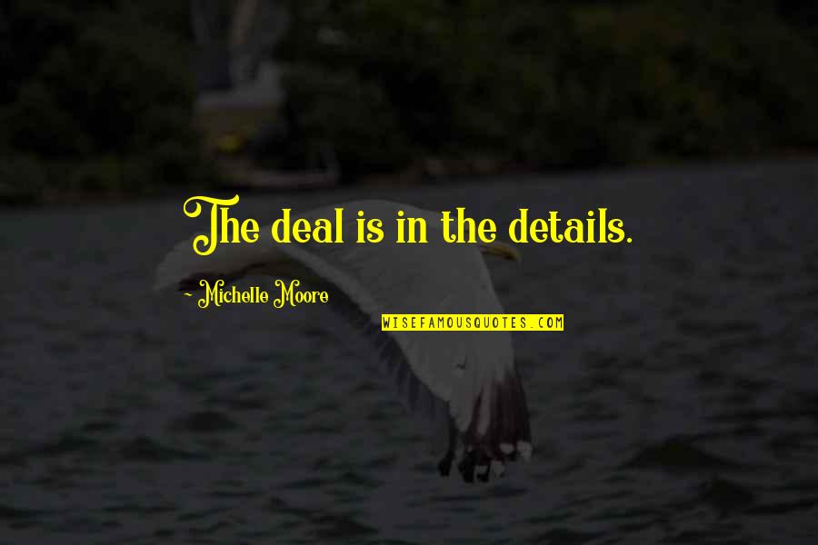 Details Quotes By Michelle Moore: The deal is in the details.