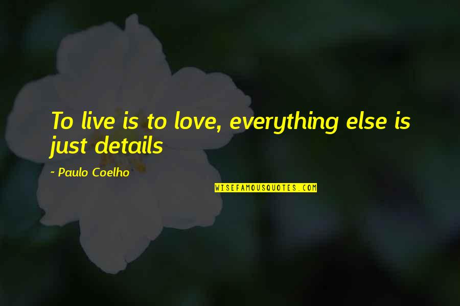 Details Quotes By Paulo Coelho: To live is to love, everything else is