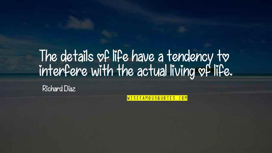 Details Quotes By Richard Diaz: The details of life have a tendency to