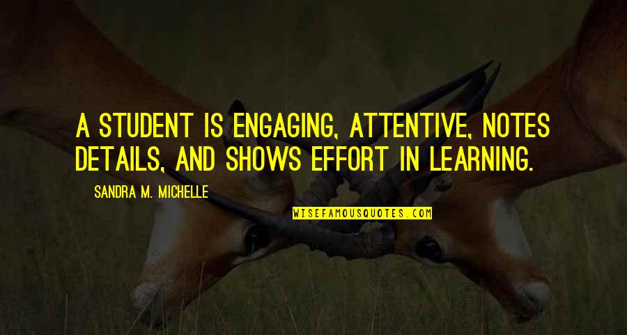 Details Quotes By Sandra M. Michelle: A student is engaging, attentive, notes details, and
