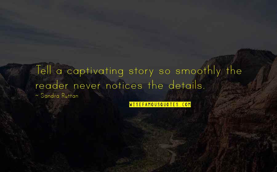 Details Quotes By Sandra Ruttan: Tell a captivating story so smoothly the reader