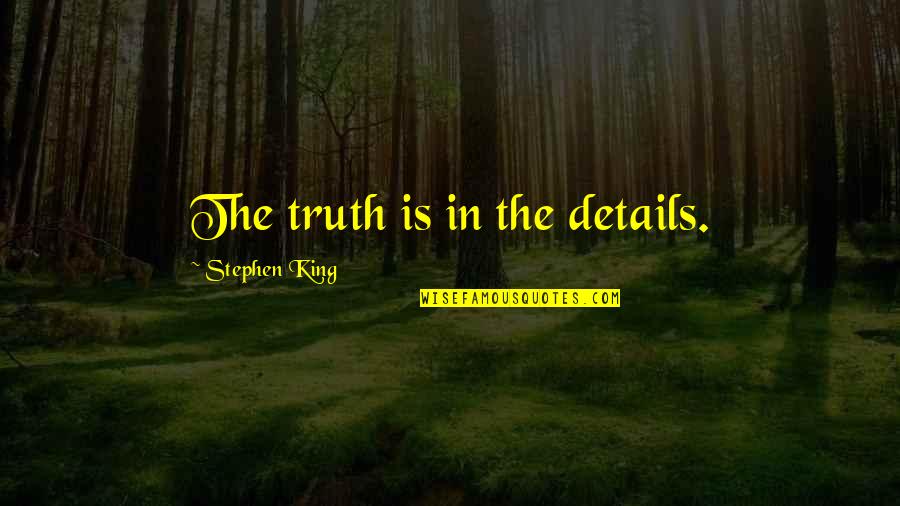 Details Quotes By Stephen King: The truth is in the details.