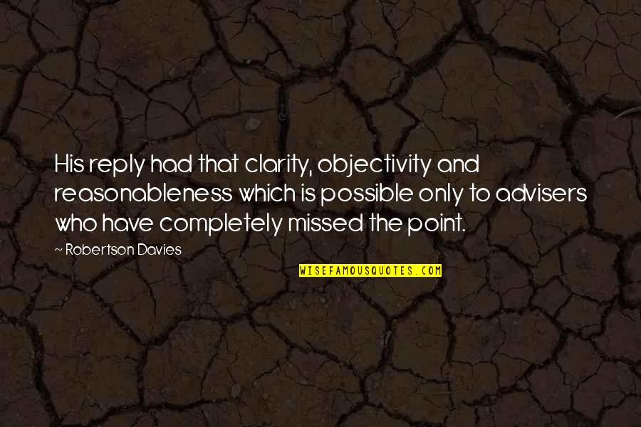 Detaily Quotes By Robertson Davies: His reply had that clarity, objectivity and reasonableness
