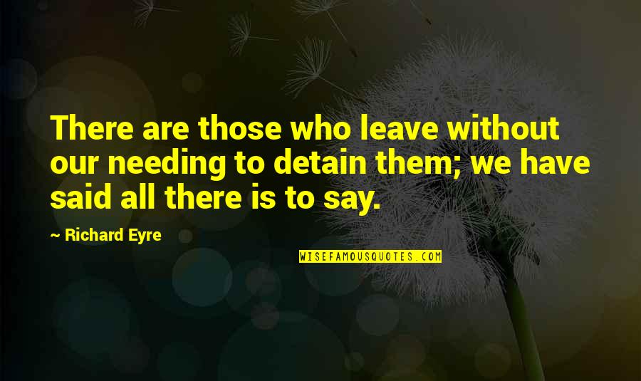 Detain Quotes By Richard Eyre: There are those who leave without our needing