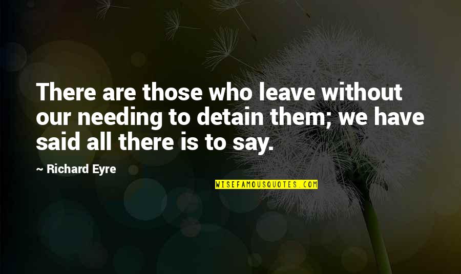 Detain'd Quotes By Richard Eyre: There are those who leave without our needing