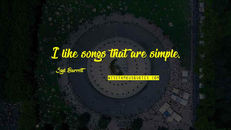 Detaining Quotes By Syd Barrett: I like songs that are simple.