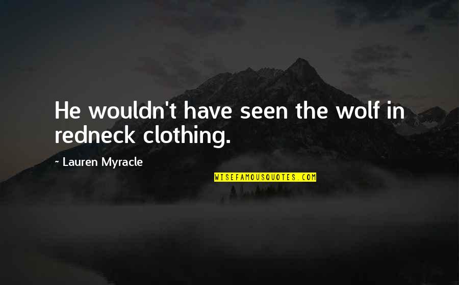 Detaining Someone Against Their Will Quotes By Lauren Myracle: He wouldn't have seen the wolf in redneck Detaining Someone Against Their Will Quotes By Lauren Myracle: He wouldn't have seen the wolf in redneck