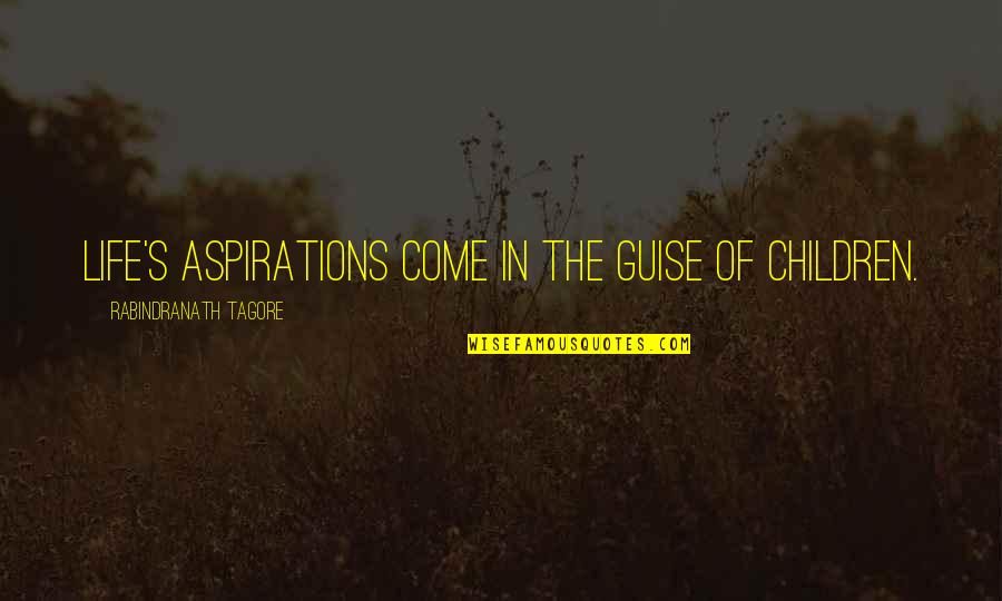 Detaining Someone Against Their Will Quotes By Rabindranath Tagore: Life's aspirations come in the guise of children. Detaining Someone Against Their Will Quotes By Rabindranath Tagore: Life's aspirations come in the guise of children.