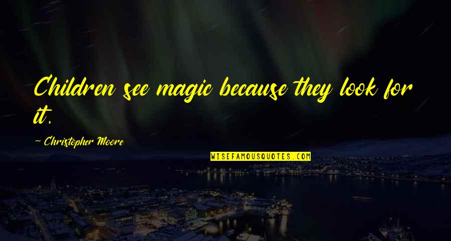 Detains In Conversation Quotes By Christopher Moore: Children see magic because they look for it. Detains In Conversation Quotes By Christopher Moore: Children see magic because they look for it.
