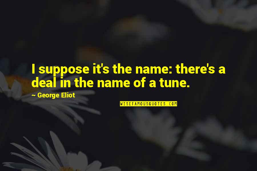 Detak Kaltim Quotes By George Eliot: I suppose it's the name: there's a deal