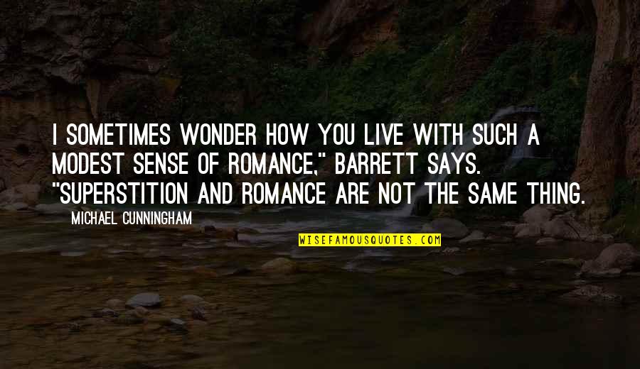 Detakta Quotes By Michael Cunningham: I sometimes wonder how you live with such