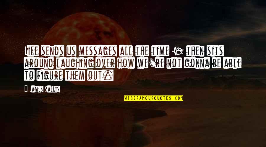 Detales Quotes By James Sallis: Life sends us messages all the time -