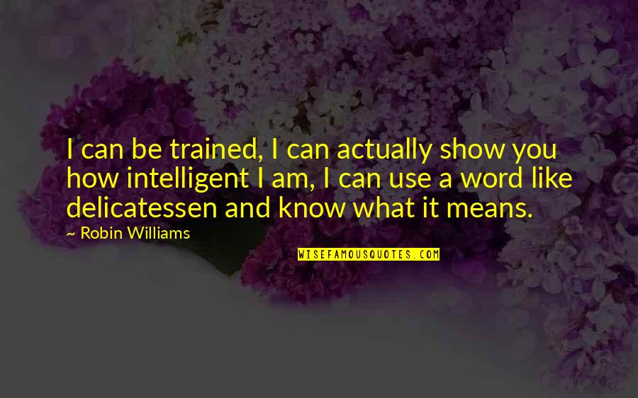 Detalia Quotes By Robin Williams: I can be trained, I can actually show
