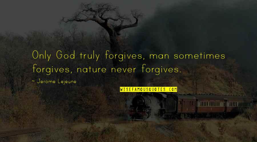 Detalii Firme Quotes By Jerome Lejeune: Only God truly forgives, man sometimes forgives, nature
