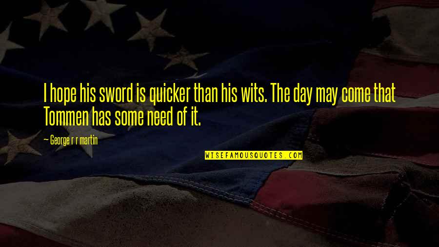 Detaliu Atic Quotes By George R R Martin: I hope his sword is quicker than his Detaliu Atic Quotes By George R R Martin: I hope his sword is quicker than his