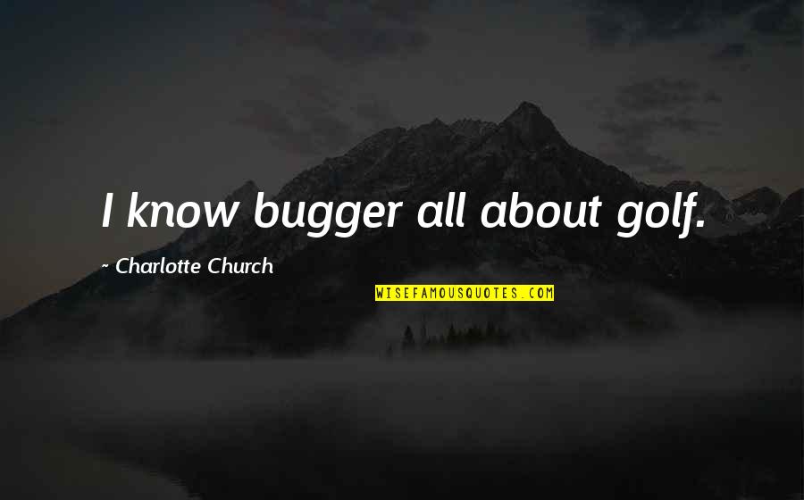 Detalles Que Quotes By Charlotte Church: I know bugger all about golf. Detalles Que Quotes By Charlotte Church: I know bugger all about golf.