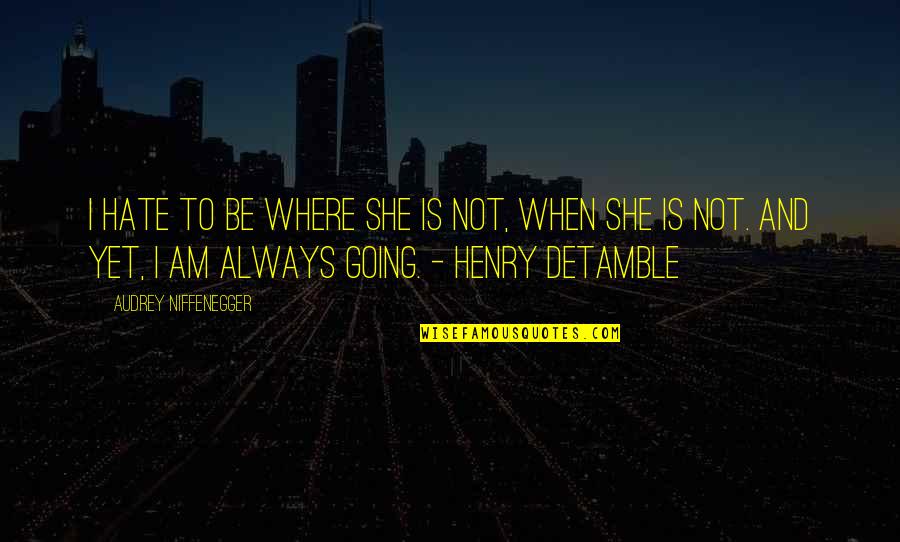 Detamble Quotes By Audrey Niffenegger: I hate to be where she is not,
