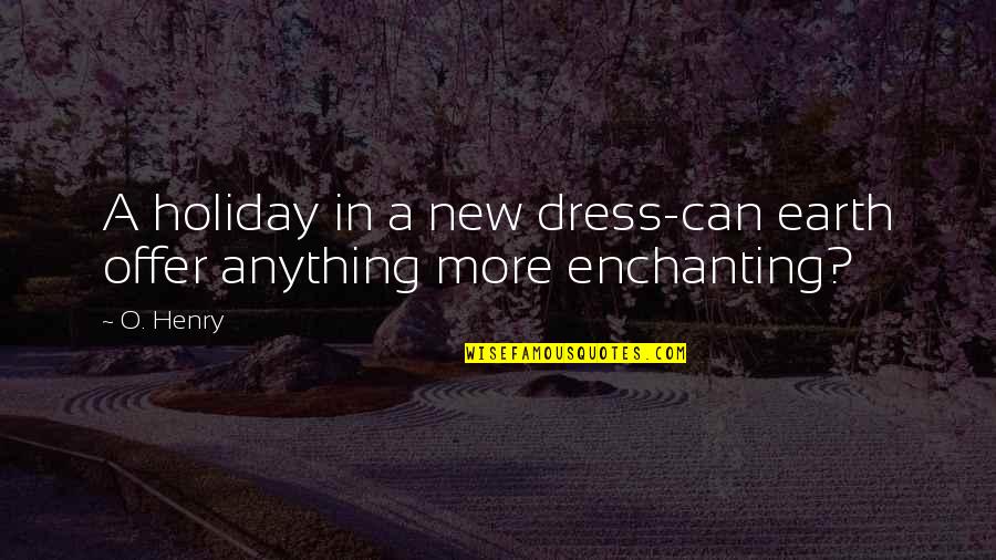 Detamble Quotes By O. Henry: A holiday in a new dress-can earth offer