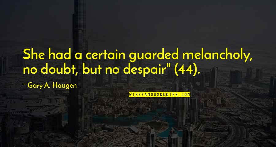 Detangler For Dogs Quotes By Gary A. Haugen: She had a certain guarded melancholy, no doubt,