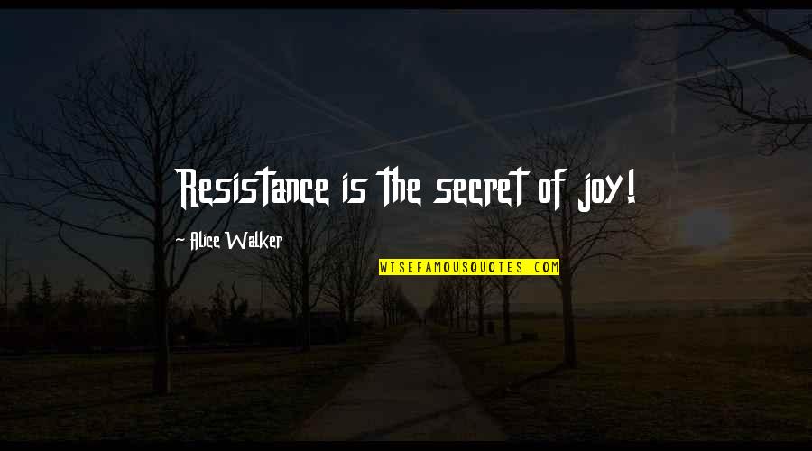 Detaseaza Sau Quotes By Alice Walker: Resistance is the secret of joy! Detaseaza Sau Quotes By Alice Walker: Resistance is the secret of joy!
