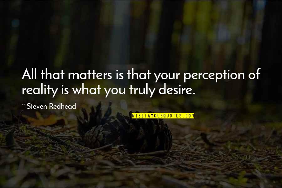 Detaseaza Sau Quotes By Steven Redhead: All that matters is that your perception of