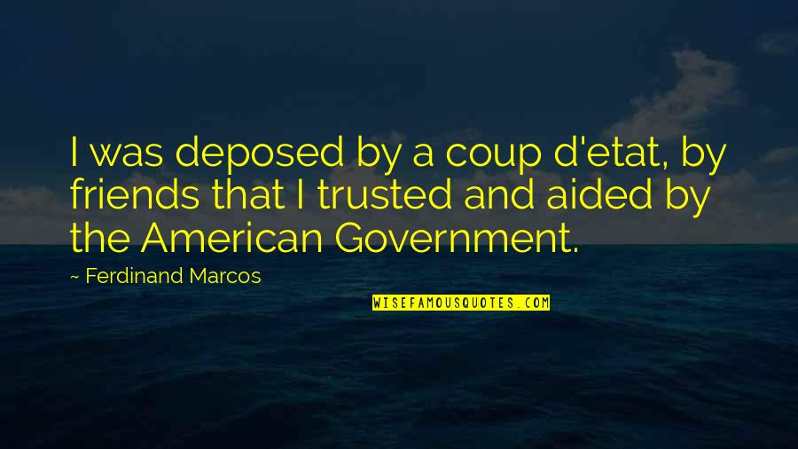 D'etat Quotes By Ferdinand Marcos: I was deposed by a coup d'etat, by
