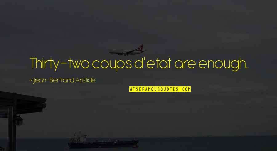 D'etat Quotes By Jean-Bertrand Aristide: Thirty-two coups d'etat are enough.