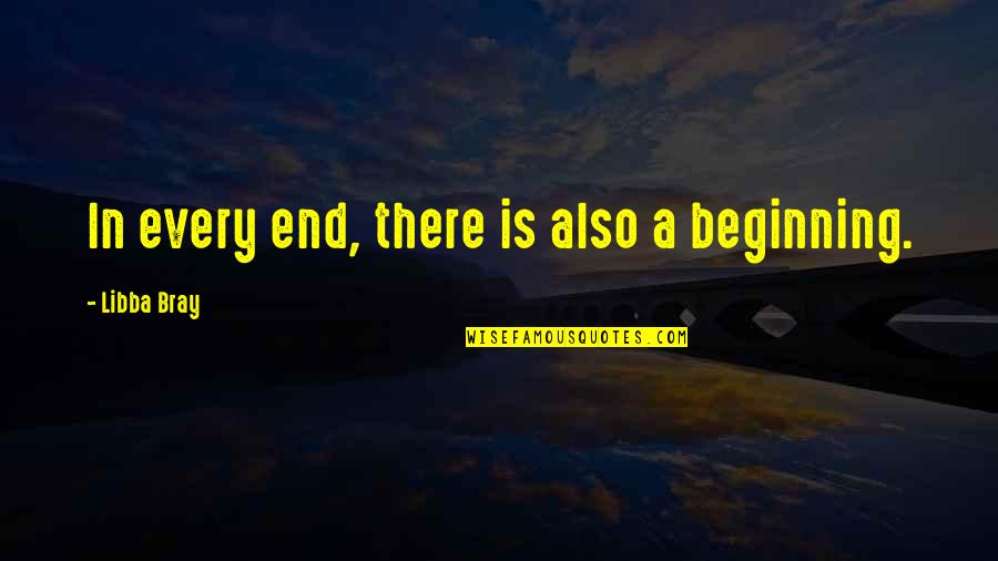 Detavion Quotes By Libba Bray: In every end, there is also a beginning.