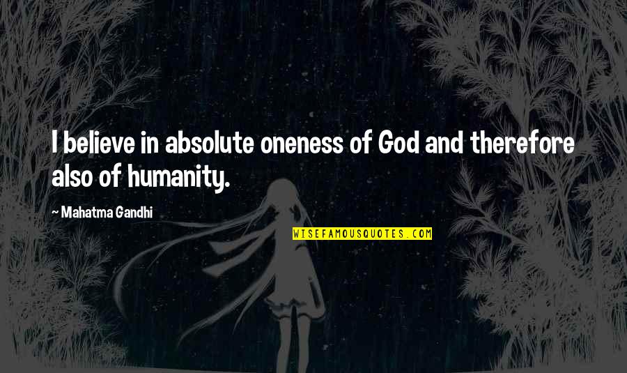 Detchant Quotes By Mahatma Gandhi: I believe in absolute oneness of God and