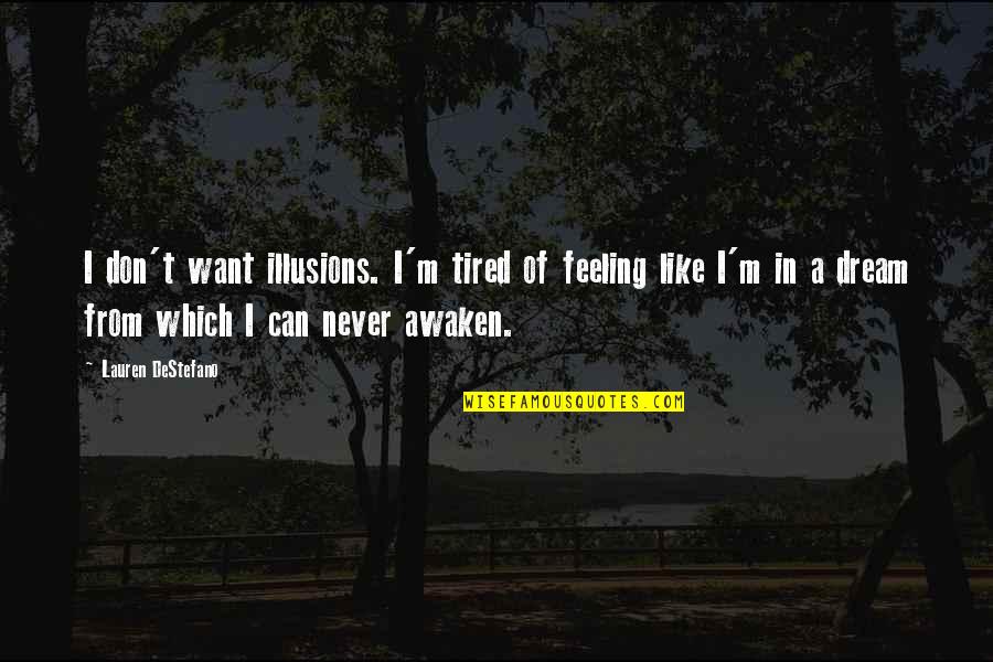 Deteapta Te Quotes By Lauren DeStefano: I don't want illusions. I'm tired of feeling Deteapta Te Quotes By Lauren DeStefano: I don't want illusions. I'm tired of feeling