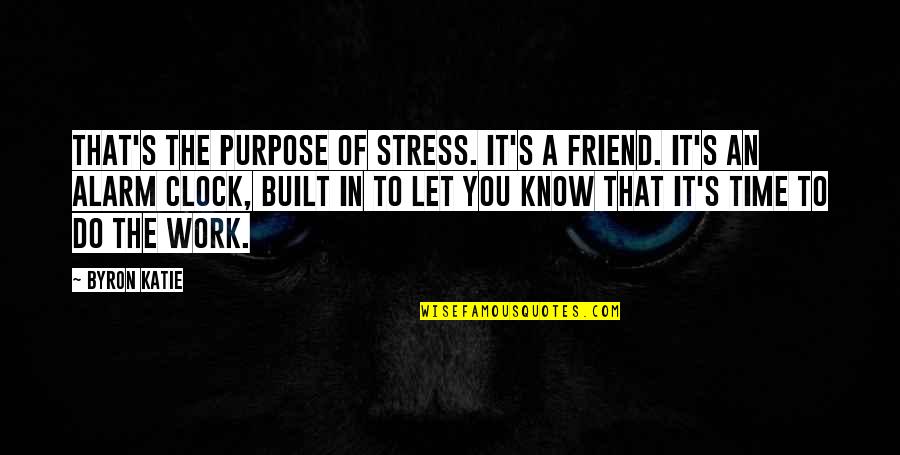 Detected Covid Quotes By Byron Katie: That's the purpose of stress. It's a friend.