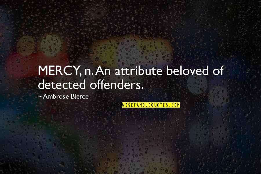 Detected Quotes By Ambrose Bierce: MERCY, n. An attribute beloved of detected offenders.