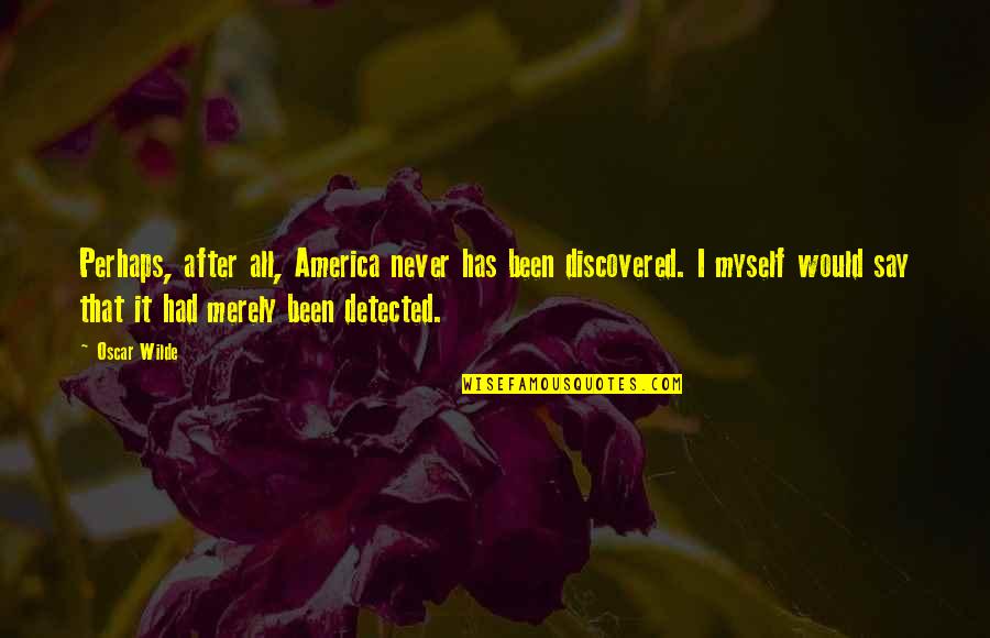 Detected Quotes By Oscar Wilde: Perhaps, after all, America never has been discovered.