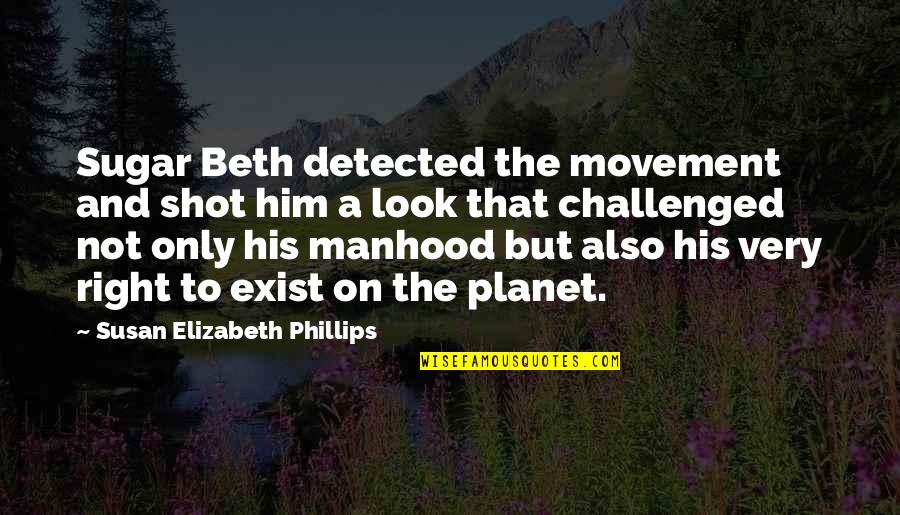 Detected Quotes By Susan Elizabeth Phillips: Sugar Beth detected the movement and shot him