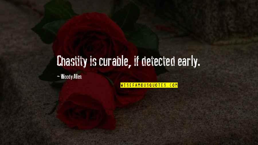 Detected Quotes By Woody Allen: Chastity is curable, if detected early.
