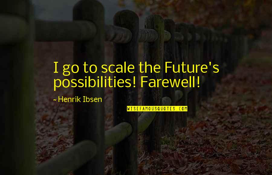 Detected Synonym Quotes By Henrik Ibsen: I go to scale the Future's possibilities! Farewell!
