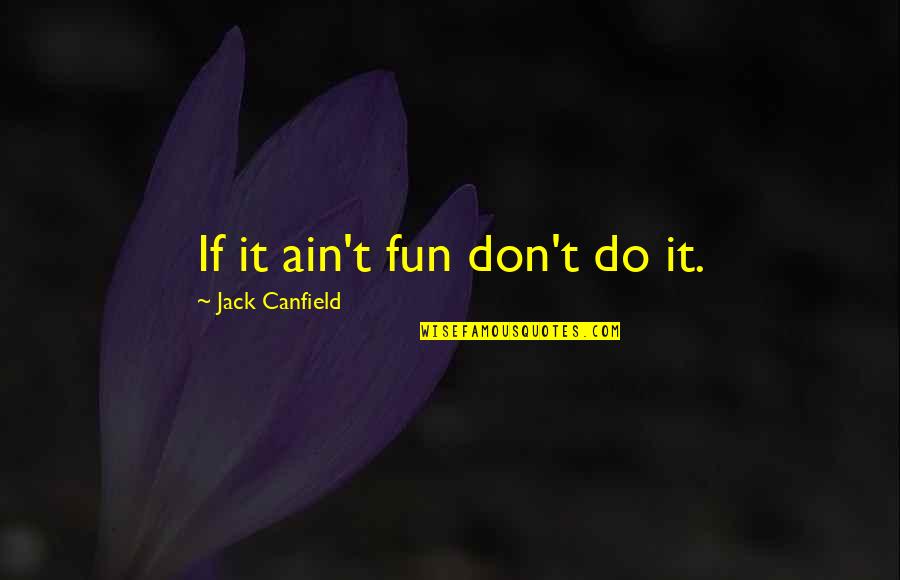 Detectibly Quotes By Jack Canfield: If it ain't fun don't do it.