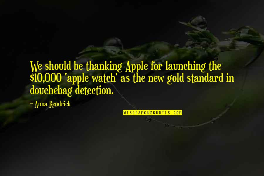 Detection Quotes By Anna Kendrick: We should be thanking Apple for launching the