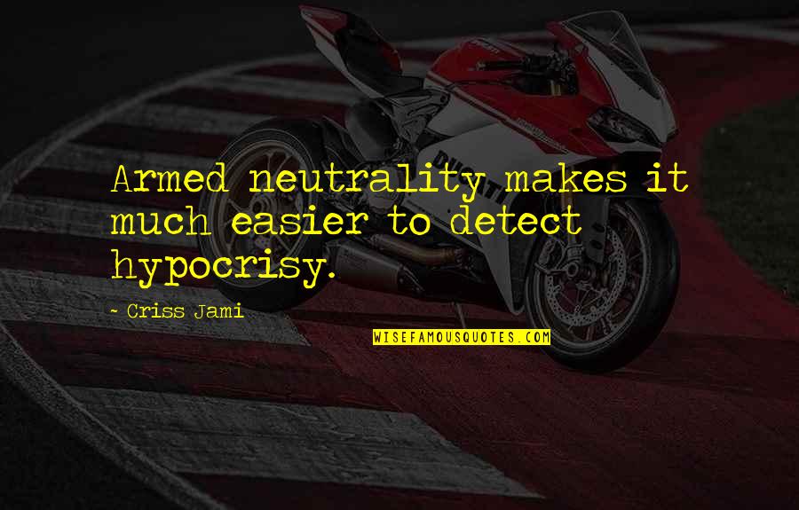 Detection Quotes By Criss Jami: Armed neutrality makes it much easier to detect