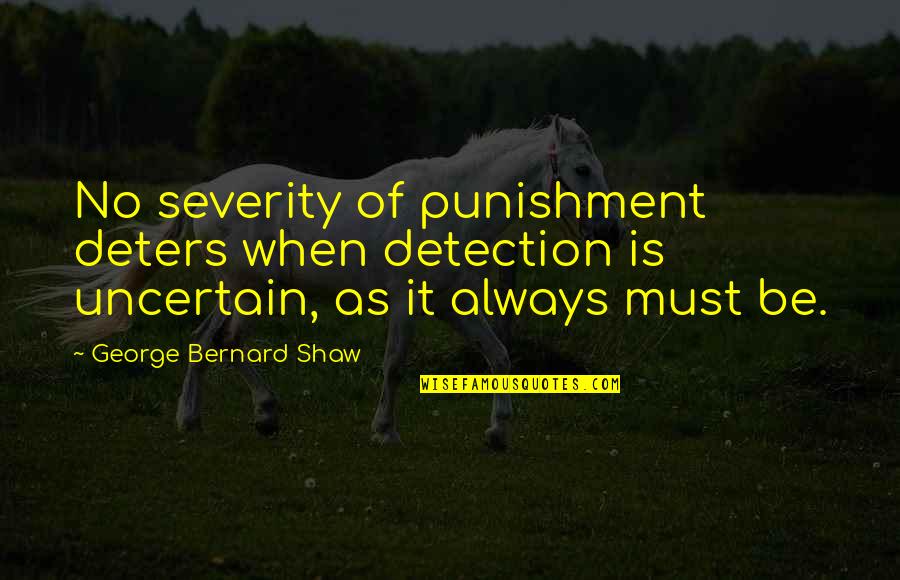 Detection Quotes By George Bernard Shaw: No severity of punishment deters when detection is